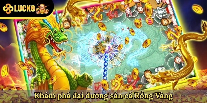 Khám phá đại dương săn cá Rồng Vàng