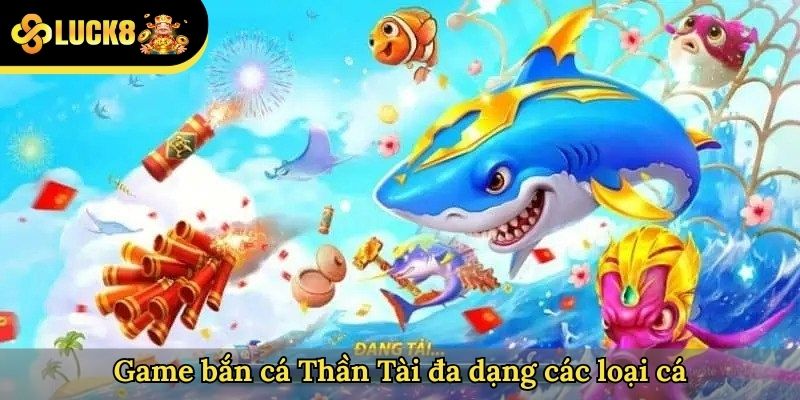 Game bắn cá Thần Tài đa dạng các loại cá