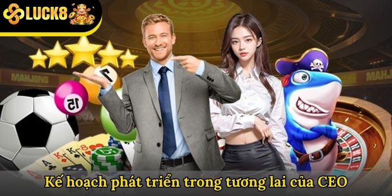 Kế hoạch phát triển nhà cái trong tương lai của CEO