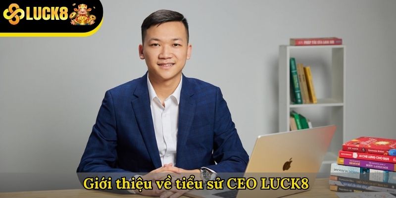 Giới thiệu về tiểu sử CEO LUCK8 