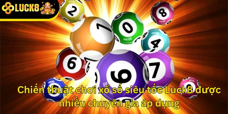 Chiến thuật chơi xổ số siêu tốc Luck8 được nhiều chuyên gia áp dụng