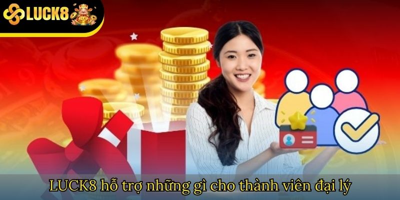 LUCK8 hỗ trợ những gì cho thành viên đại lý