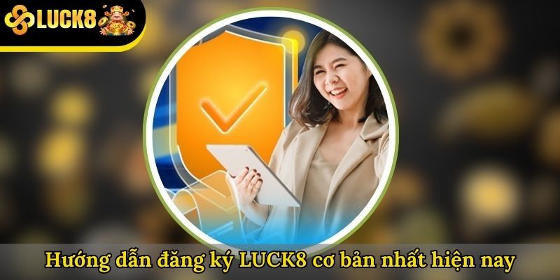 Hướng dẫn đăng ký LUCK8 cơ bản nhất hiện nay