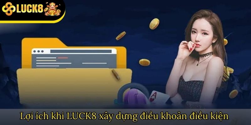 Lợi ích khi LUCK8 xây dựng điều khoản điều kiện 