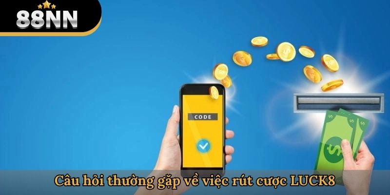 Câu hỏi thường gặp về việc rút cược LUCK8