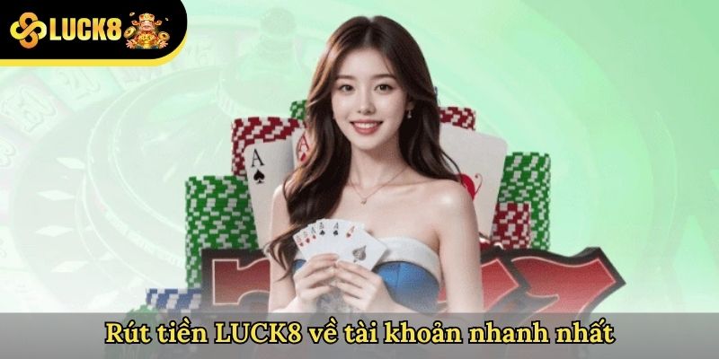 Rút tiền LUCK8 về tài khoản nhanh nhất
