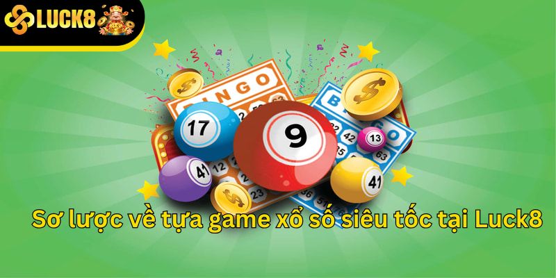 Sơ lược về tựa game xổ số siêu tốc tại Luck8