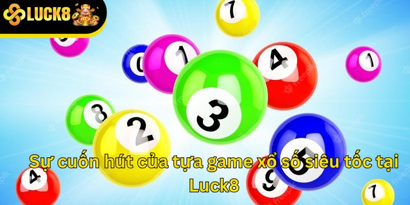 Sự cuốn hút của tựa game xổ số siêu tốc tại Luck8