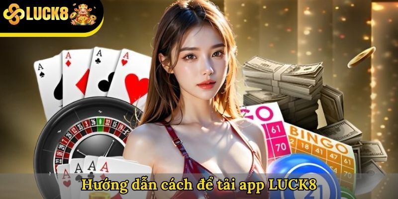 Hướng dẫn cách cách để tải app LUCK8