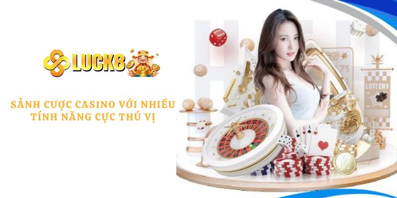 Sảnh cược casino với nhiều tính năng cực thú vị