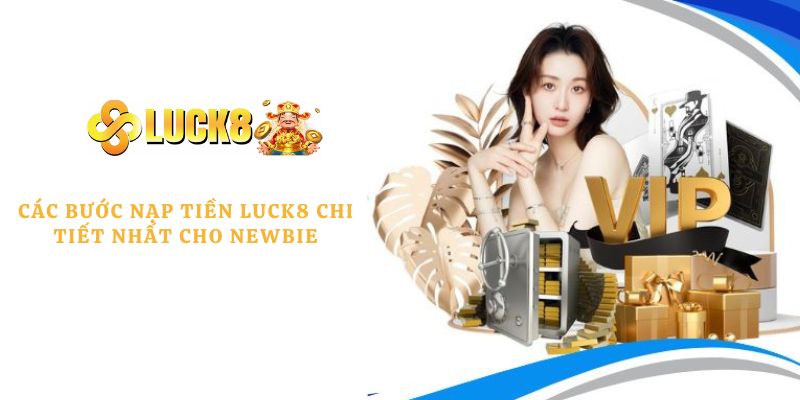 Các bước nạp tiền LUCK8 chi tiết nhất cho newbie
