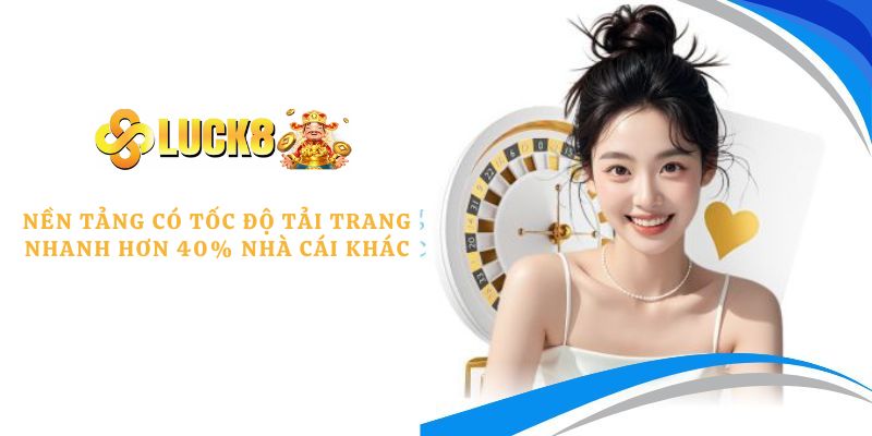 Nền tảng có tốc độ tải trang nhanh hơn 40% nhà cái khác